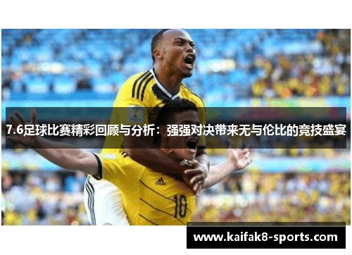 7.6足球比赛精彩回顾与分析：强强对决带来无与伦比的竞技盛宴