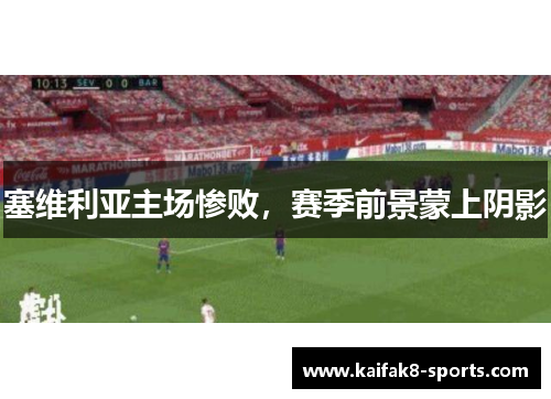 塞维利亚主场惨败，赛季前景蒙上阴影