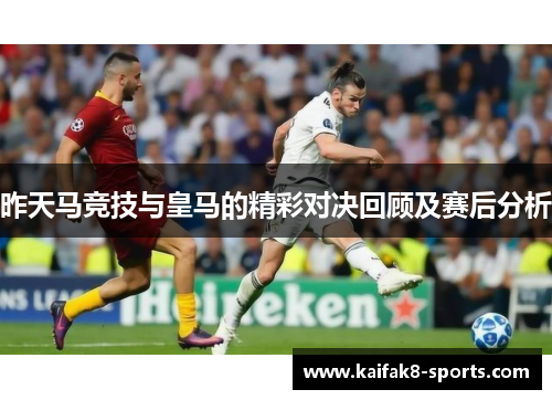 昨天马竞技与皇马的精彩对决回顾及赛后分析